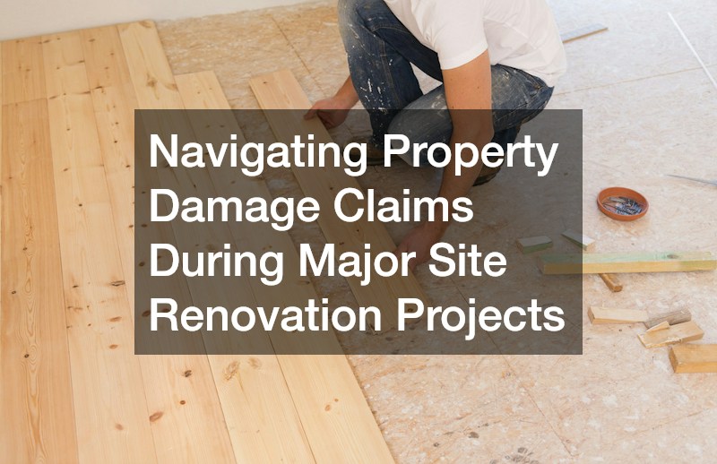 Navigating Property Damage Claims During Major Site Renovation Projects