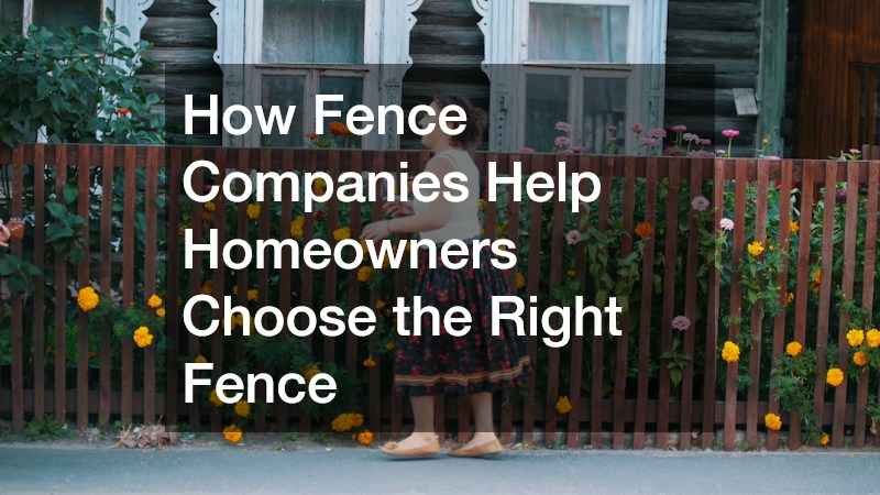How Fence Contractors Help Homeowners Choose the Right Fence